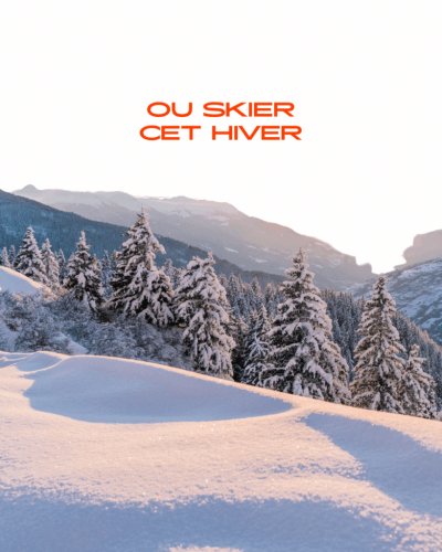 Où skier cet hiver : nos recommandations par expérience